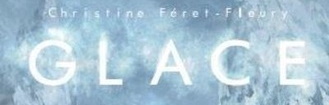 Glace - Les secrets d'écriture de Christine Féret-Fleury