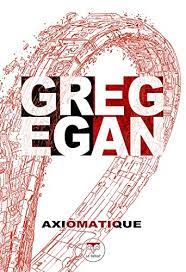 Redécouvrons l'excellent recueil de SF de Greg Egan, Axiomatique
