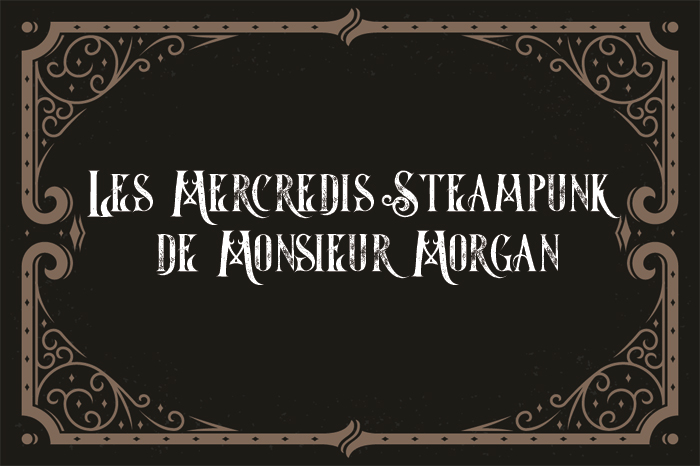Les mercredis steampunk de Monsieur Morgan