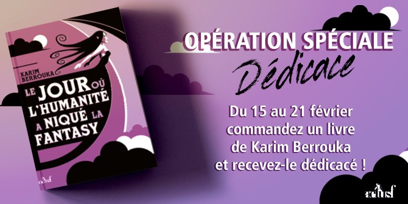 Opération spéciale dédicace pour Le jour où l'humanité a niqué la fantasy de Karim Berrouka